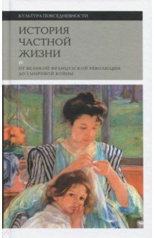 Перро, Корбен, Роже-Анри - История частной жизни. Том 4. От Великой Французской революции до I Мировой войны обложка книги Перро, Корбен, Роже-Анри - История частной жизни. Том 4. От Великой Французской революции до I Мировой войны обложка книги