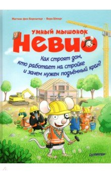 Маттиас Борнштедт - Умный мышонок Невио. Как строят дом, кто работает на стройке и зачем нужен подъёмный кран? обложка книги Маттиас Борнштедт - Умный мышонок Невио. Как строят дом, кто работает на стройке и зачем нужен подъёмный кран? обложка книги