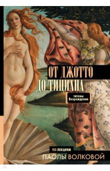 Паола Волкова - От Джотто до Тициана. Титаны Возрождения обложка книги Паола Волкова - От Джотто до Тициана. Титаны Возрождения обложка книги