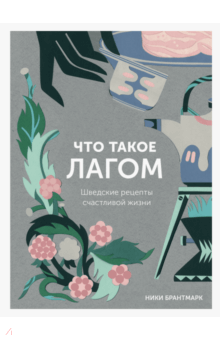 Что такое лагом. Шведские рецепты счастливой жизни - Ники Брантмарк