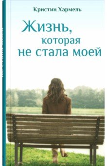 Жизнь, которая не стала моей - Кристин Хармель