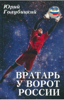 Юрий Голубицкий - Вратарь у ворот России обложка книги Юрий Голубицкий - Вратарь у ворот России обложка книги