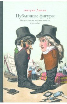 Антуан Лилти - Публичные фигуры: Изобретение знаменитости (1750-1850)
