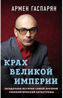 Армен Гаспарян - Крах Великой империи. Загадочная история самой крупной геополитической катастрофы обложка книги Армен Гаспарян - Крах Великой империи. Загадочная история самой крупной геополитической катастрофы обложка книги
