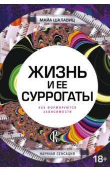 Жизнь и ее суррогаты. Как формируются зависимости - Майа Шалавиц