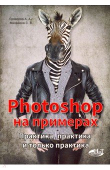 Photoshop на примерах. Практика, практика - Прохоров, Михайлов