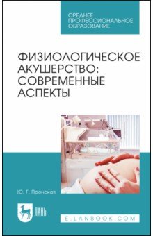 Физиологическое акушерство. Современные аспекты. Учебное пособие - Юлия Пронская