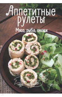 Аппетитные рулеты. Мясо, рыба, овощи обложка книги Аппетитные рулеты. Мясо, рыба, овощи обложка книги