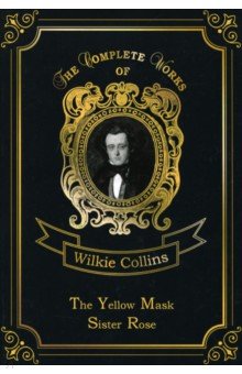 The Yellow Mask & Sister Rose. Volume 13 - Wilkie Collins