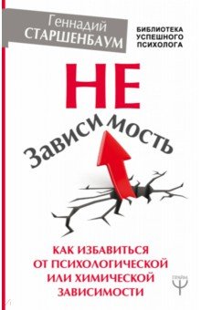 НеЗависимость. Как избавиться от психологической или химической зависимости - Геннадий Старшенбаум