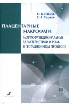 Плацентарные макрофаги. Морфофункциональные характеристики и роль в гестационном процессе - Павлов, Сельков