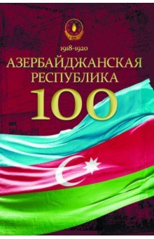 Азербайджанская Республика - 100. История, политика, культура. Сборник статей - Абуталыбов, Балаев, Алиева