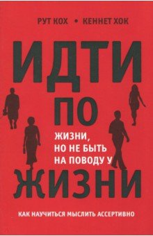 Идти по жизни, но не быть на поводу у жизни. Как научиться мыслить ассертивно - Кох, Хок