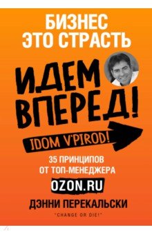 Бизнес - это страсть. Идем вперед! 35 принципов от топ-менеджера Оzоn - Дэнни Перекальски Бизнес - это страсть. Идем вперед! 35 принципов от топ-менеджера Оzоn - Дэнни Перекальски