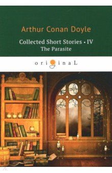 Collected Short Stories 4. The Parasite - Arthur Doyle