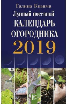 Лунный посевной календарь огородника на 2019 год - Галина Кизима