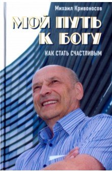 Мой путь к Богу. Как стать счастливым - Михаил Кривоносов