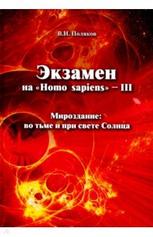 Владимир Поляков - Экзамен на "Homo sapiens" - III. Мироздание: во тьме и при свете Солнца обложка книги Владимир Поляков - Экзамен на "Homo sapiens" - III. Мироздание: во тьме и при свете Солнца обложка книги