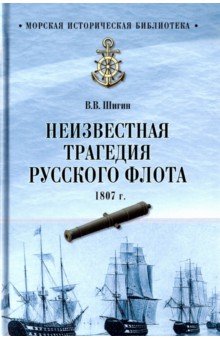 Неизвестная трагедия Русского флота 1807 г. - Владимир Шигин