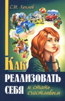 Как реализовать себя и стать счастливым. Книга 1 - Сергей Хохлов