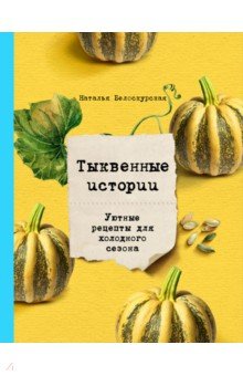 Тыквенные истории. Уютные рецепты для холодного сезона - Наталья Белоскурская