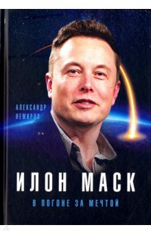 Илон Маск. В погоне за мечтой - Александр Немиров