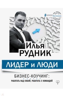 Илья Рудник - Лидер и люди. Бизнес-коучинг: работать над собой, работать с командой обложка книги Илья Рудник - Лидер и люди. Бизнес-коучинг: работать над собой, работать с командой обложка книги