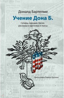 Учения Дона Б. Сатиры, пародии, басни, рассказы в картинках и пьесы - Доналд Бартелми