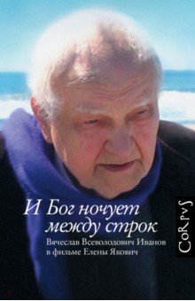 И Бог ночует между строк. Вячеслав Всеволодович Иванов в фильме Елены Якович обложка книги И Бог ночует между строк. Вячеслав Всеволодович Иванов в фильме Елены Якович обложка книги