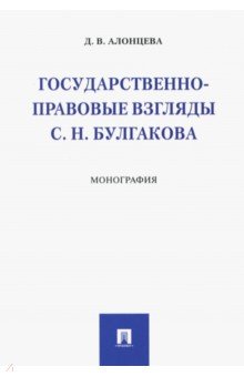 Государственно-правовые взгляды С. Н. Булгакова - Дина Алонцева