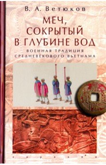 Меч, сокрытый в глубине вод: военная традиция средневекового Вьетнама - Владимир Ветюков