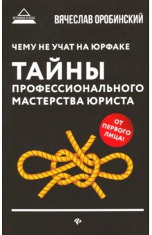 Вячеслав Оробинский - Чему не учат на юрфаке. Тайны профессионального мастерства