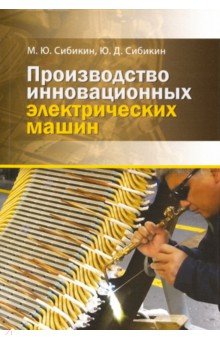 Производство инновационных электрических машин - Сибикин, Сибикин