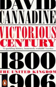 Victorious Century. The United Kingdom, 1800-1906 - David Cannadine