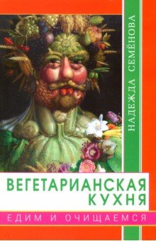 Надежда Семенова - Вегетарианская кухня. Едим и очищаемся обложка книги Надежда Семенова - Вегетарианская кухня. Едим и очищаемся обложка книги