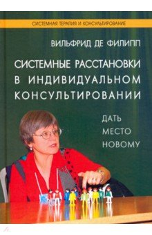 Системные расстановки в индивидуальном консультировании. Дать место новому - Вильфрид де Филипп