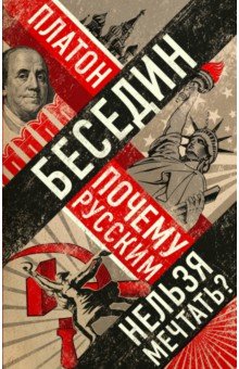Почему русским нельзя мечтать? Россия и Запад накануне тотальной войны - Платон Беседин