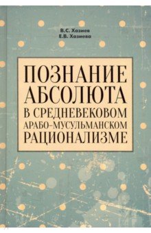 Познание абсолюта в средневековом арабо-мусульманском рационализме. Учебное пособие - Хазиев, Хазиева