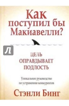 Как поступил бы Макиавелли? - Стенли Бинг