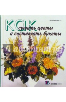 Как сушить цветы и составлять букеты: Материал, техника высушивания, аранжировка - Женевьева Ба