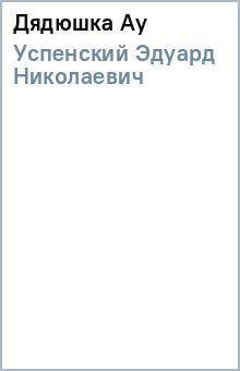Эдуард Успенский - Дядюшка Ау обложка книги Эдуард Успенский - Дядюшка Ау обложка книги