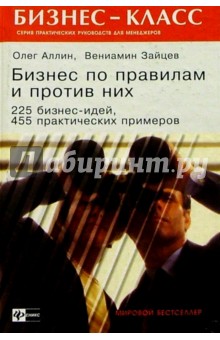 Аллин, Зайцев - Бизнес по правилам и против них. 225 бизнес-идей, 455 практических примеров обложка книги Аллин, Зайцев - Бизнес по правилам и против них. 225 бизнес-идей, 455 практических примеров обложка книги
