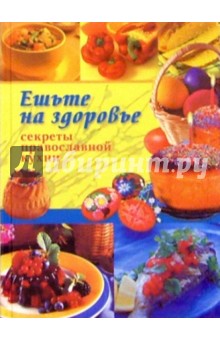 Ешьте на здоровье. Секреты православной кухни обложка книги Ешьте на здоровье. Секреты православной кухни обложка книги