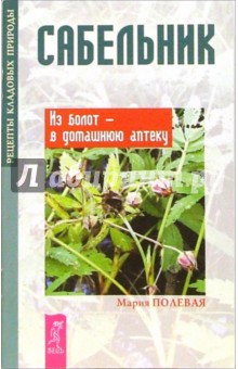 Мария Полевая - Сабельник. Из болот - в домашнюю аптечку обложка книги Мария Полевая - Сабельник. Из болот - в домашнюю аптечку обложка книги