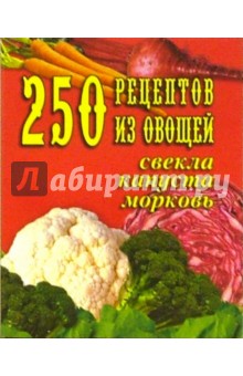 Л. Елохин - 250 рецептов из овощей. Свекла, капуста, морковь обложка книги Л. Елохин - 250 рецептов из овощей. Свекла, капуста, морковь обложка книги