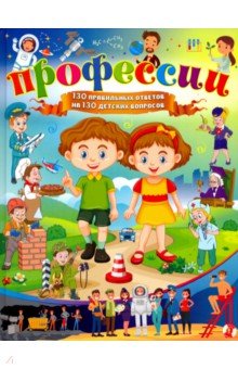 Профессии. 130 правильных ответов на 130 детских вопросов - Анна Забирова