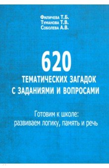 620 тематических загадок с заданиями и вопросами. Готовим к школе. Развиваем логику, память и речь - Филичева, Туманова, Соболева