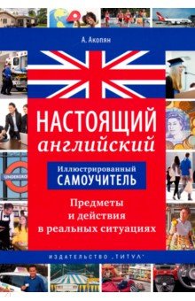 Арцун Акопян - Настольный английский. Предметы и действия в реальных ситуациях. Иллюстрированный самоучитель. Уч. п обложка книги Арцун Акопян - Настольный английский. Предметы и действия в реальных ситуациях. Иллюстрированный самоучитель. Уч. п обложка книги