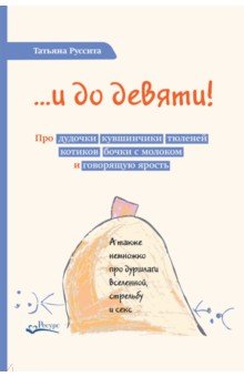 …и до девяти! Про дудочки, кувшинчики, тюленей, котиков, бочки с молоком и говорящую ярость - Татьяна Руссита