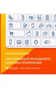 Екатерина Бузукова - Категорийный менеджмент. Практика применения. Управление ассортиментом в кейсах и иллюстрациях обложка книги Екатерина Бузукова - Категорийный менеджмент. Практика применения. Управление ассортиментом в кейсах и иллюстрациях обложка книги
